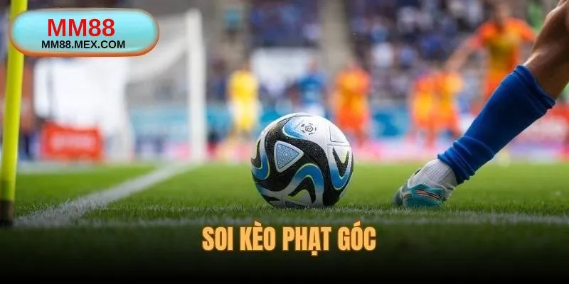 Soi Kèo Phạt Góc - Phân Tích Trận Đấu, Lựa Chọn Thông Minh